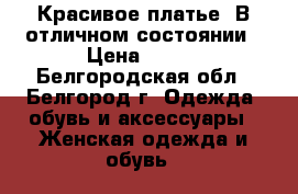Красивое платье. В отличном состоянии › Цена ­ 700 - Белгородская обл., Белгород г. Одежда, обувь и аксессуары » Женская одежда и обувь   